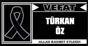 TÜRKAN ÖZ VEFAT ETTİ