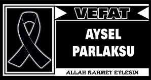 AYSEL PARLAKSU VEFAT ETTİ