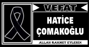 HATİCE ÇOMAKOĞLU VEFAT ETTİ