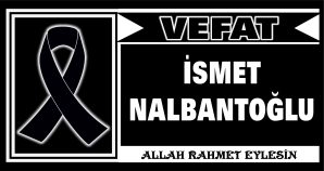 İSMET NALBANTOĞLU VEFAT ETTİ