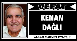 KENAN DAĞLI VEFAT ETTİ