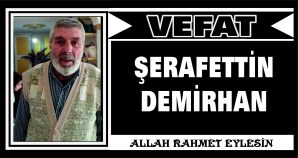 ŞERAFETTİN DEMİRHAN VEFAT ETTİ