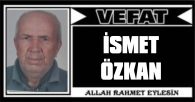İSMET ÖZKAN VEFAT ETTİ