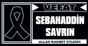 SEBAHADDİN SAVRIN VEFAT ETTİ