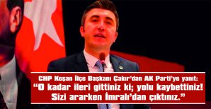 ÇAKIR: ‘KEŞAN’A YATIRIMLAR YAĞACAK’ DEDİNİZ. 5 YILDA 5 TANE YATIRIM GELMEDİ