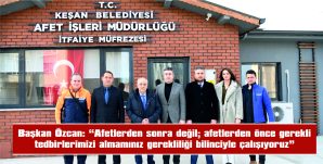 ÖZCAN: “AFETLERDEN SONRA DEĞİL; AFETLERDEN ÖNCE GEREKLİ TEDBİRLERİMİZİ ALMAMIZIN GEREKLİLİĞİ BİLİNCİYLE ÇALIŞIYORUZ”