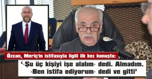 ÖZCAN: “BİR İNSAN SÖYLEDİĞİ LAFIN ARKASINDA DURUR”