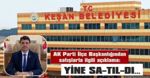AK PARTİ KEŞAN İLÇE BAŞKANLIĞ: “YİNE SA-TIL-DI”