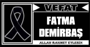 FATMA DEMİRBAŞ VEFAT ETTİ