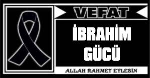 İBRAHİM GÜCÜ VEFAT ETTİ