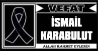 İSMAİL KARABULUT VEFAT ETTİ