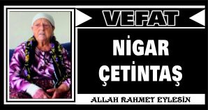 NİGAR ÇETİNTAŞ VEFAT ETTİ