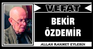 BEKİR ÖZDEMİR VEFAT ETTİ