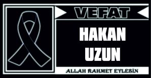 HAKAN UZUN VEFAT ETTİ