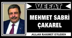 MEHMET SABRİ ÇAKAREL VEFAT ETTİ