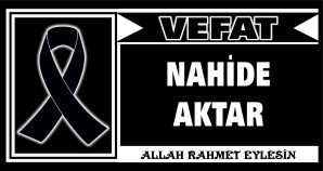 NAHİDE AKTAR VEFAT ETTİ
