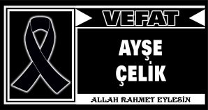 AYŞE ÇELİK VEFAT ETTİ