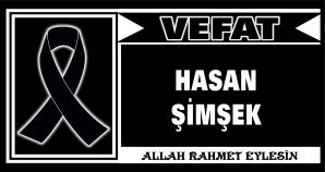 HASAN ŞİMŞEK VEFAT ETTİ