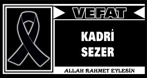 KADRİ SEZER VEFAT ETTİ