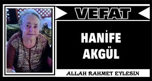 HANİFE AKGÜL VEFAT ETTİ