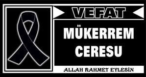 MÜKERREM CERESU VEFAT ETTİ
