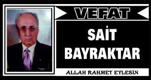 SAİT BAYRAKTAR VEFAT ETTİ