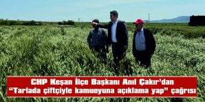 CHP KEŞAN İLÇE BAŞKANI ÇAKIR’DAN AK PARTİ’YE CEVAP…
