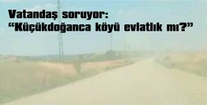 KÜÇÜKDOĞANCA KÖYÜ YOLUNA BİR ÇARE İSTENİLİYOR