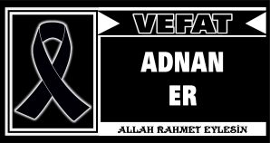 ADNAN ER VEFAT ETT