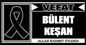 BÜLENT KEŞAN VEFAT ETTİ
