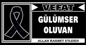 GÜLÜMSER OLUVAN VEFAT ETTİ