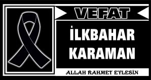 İLKBAHAR KARAMAN VEFAT ETTİ