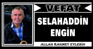 SELAHADDİN ENGİN VEFAT ETTİ