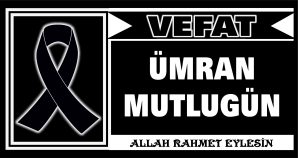 ÜMRAN MUTLUGÜN VEFAT ETTİ