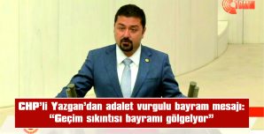 YAZGAN: “GELİRDE, VERGİDE, MUTFAKTA ADALET”