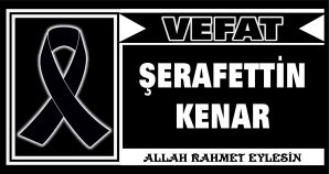 ŞERAFETTİN KENAR VEFAT ETTİ