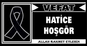 HATİCE HOŞGÖR VEFAT ETTİ