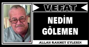 NEDİM GÖLEMEN VEFAT ETTİ