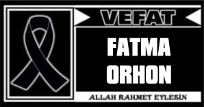 FATMA ORHON VEFAT ETTİ