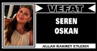 SEREN OSKAN VEFAT ETTİ