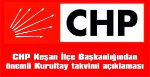 CHP KEŞAN İLÇE BAŞKANLIĞI’NDAN ÖNEMLİ KURULTAY TAKVİMİ AÇIKLAMASI