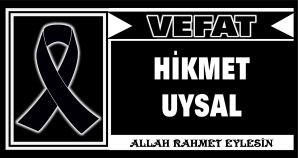 HİKMET UYSAL VEFAT ETTİ