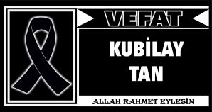 KUBİLAY TAN VEFAT ETTİ