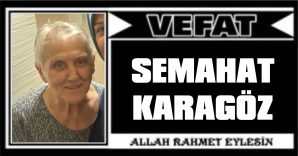 SEMAHAT KARAGÖZ VEFAT ETTİ