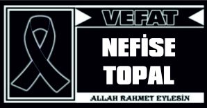 NEFİSE TOPAL VEFAT ETTİ