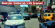 DEMİRCİLER CADDESİ’NDE TRAFİK FELÇ!