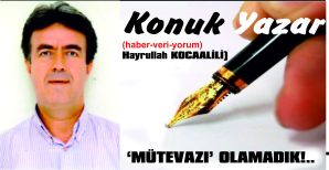 ‘MÜTEVAZI’ OLAMADIK!..