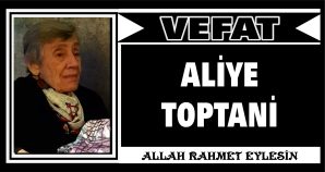 ALİYE TOPTANİ VEFAT ETTİ