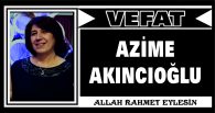 AZİME AKINCIOĞLU VEFAT ETTİ