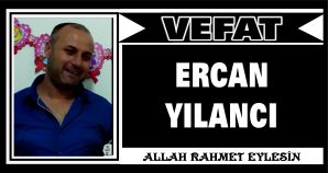 ERCAN YILANCI VEFAT ETTİ